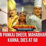 Veteran actor Pankaj Dheer, known for his role as Karna in Mahabharat, passes away at 68 after battling cancer